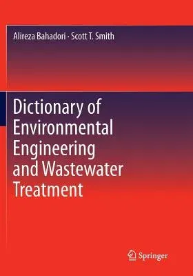 Dictionary of Environmental Engineering and Wastewater Treatment (Softcover Reprint of the Original 1st 2016)