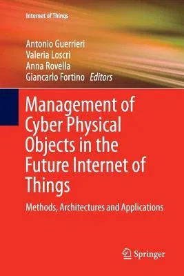 Management of Cyber Physical Objects in the Future Internet of Things: Methods, Architectures and Applications (Softcover Reprint of the Original 1st