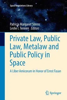 Private Law, Public Law, Metalaw and Public Policy in Space: A Liber Amicorum in Honor of Ernst Fasan (Softcover Reprint of the Original 1st 2016)