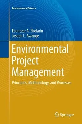 Environmental Project Management: Principles, Methodology, and Processes (Softcover Reprint of the Original 1st 2015)