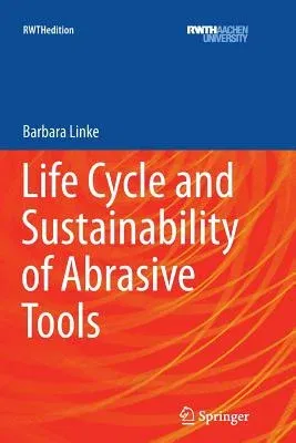 Life Cycle and Sustainability of Abrasive Tools (Softcover Reprint of the Original 1st 2016)