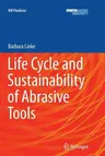 Life Cycle and Sustainability of Abrasive Tools (Softcover Reprint of the Original 1st 2016)