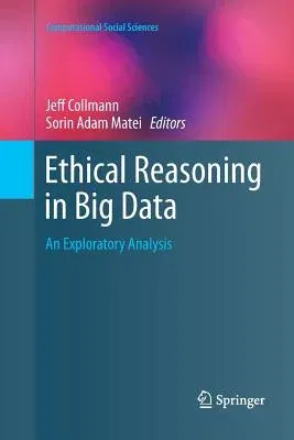 Ethical Reasoning in Big Data: An Exploratory Analysis (Softcover Reprint of the Original 1st 2016)