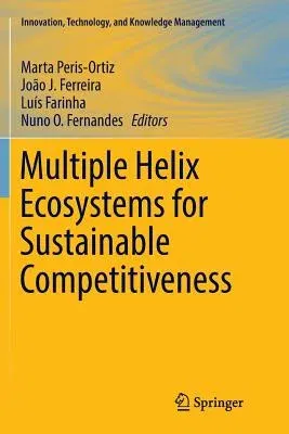 Multiple Helix Ecosystems for Sustainable Competitiveness (Softcover Reprint of the Original 1st 2016)