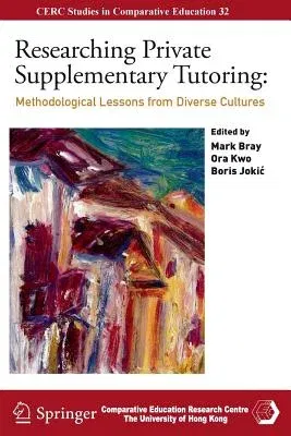 Researching Private Supplementary Tutoring: Methodological Lessons from Diverse Cultures (Softcover Reprint of the Original 1st 2016)