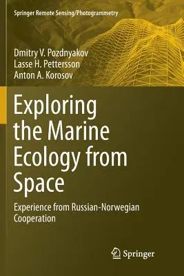 Exploring the Marine Ecology from Space: Experience from Russian-Norwegian Cooperation (Softcover Reprint of the Original 1st 2017)