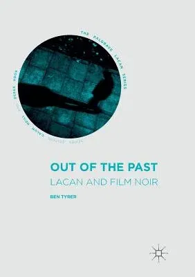 Out of the Past: Lacan and Film Noir (Softcover Reprint of the Original 1st 2016)