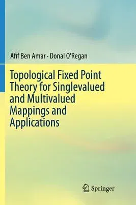 Topological Fixed Point Theory for Singlevalued and Multivalued Mappings and Applications (Softcover Reprint of the Original 1st 2016)