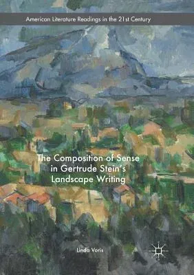 The Composition of Sense in Gertrude Stein's Landscape Writing (Softcover Reprint of the Original 1st 2016)