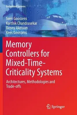 Memory Controllers for Mixed-Time-Criticality Systems: Architectures, Methodologies and Trade-Offs (Softcover Reprint of the Original 1st 2016)