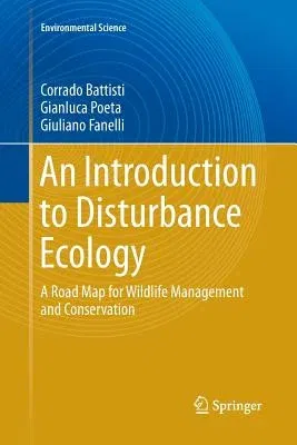 An Introduction to Disturbance Ecology: A Road Map for Wildlife Management and Conservation (Softcover Reprint of the Original 1st 2016)