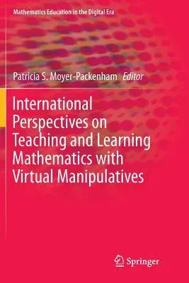 International Perspectives on Teaching and Learning Mathematics with Virtual Manipulatives (Softcover Reprint of the Original 1st 2016)