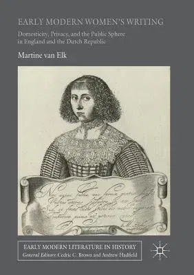 Early Modern Women's Writing: Domesticity, Privacy, and the Public Sphere in England and the Dutch Republic (Softcover Reprint of the Original 1st 201