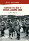 Britain's Cold War in Cyprus and Hong Kong: A Conflict of Empires (Softcover Reprint of the Original 1st 2017)