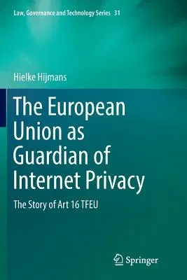 The European Union as Guardian of Internet Privacy: The Story of Art 16 Tfeu (Softcover Reprint of the Original 1st 2016)