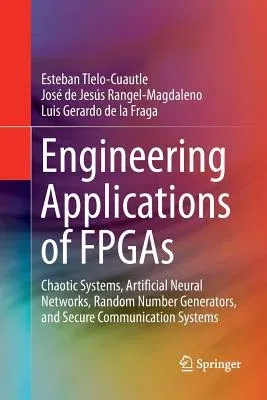 Engineering Applications of FPGAs: Chaotic Systems, Artificial Neural Networks, Random Number Generators, and Secure Communication Systems (Softcover