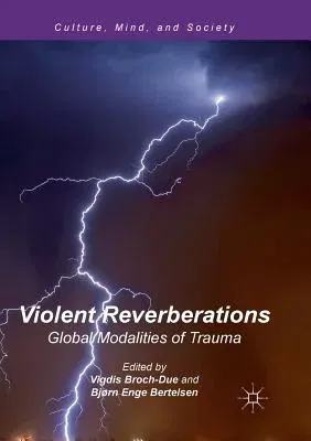 Violent Reverberations: Global Modalities of Trauma (Softcover Reprint of the Original 1st 2016)