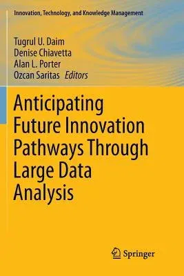 Anticipating Future Innovation Pathways Through Large Data Analysis (Softcover Reprint of the Original 1st 2016)