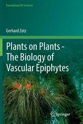 Plants on Plants - The Biology of Vascular Epiphytes (Softcover Reprint of the Original 1st 2016)