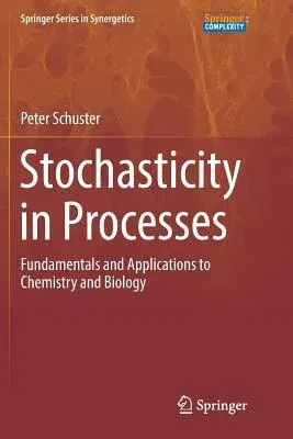 Stochasticity in Processes: Fundamentals and Applications to Chemistry and Biology (Softcover Reprint of the Original 1st 2016)