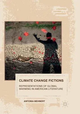 Climate Change Fictions: Representations of Global Warming in American Literature (Softcover Reprint of the Original 1st 2016)