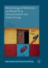 Methodological Reflections on Researching Communication and Social Change (Softcover Reprint of the Original 1st 2016)