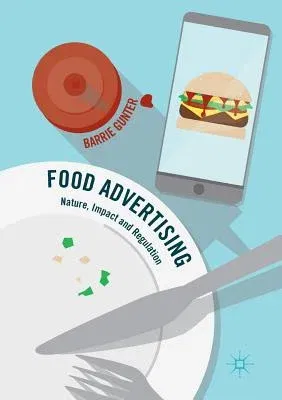 Food Advertising: Nature, Impact and Regulation (Softcover Reprint of the Original 1st 2016)