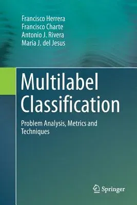 Multilabel Classification: Problem Analysis, Metrics and Techniques (Softcover Reprint of the Original 1st 2016)