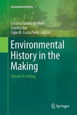 Environmental History in the Making: Volume II: Acting (Softcover Reprint of the Original 1st 2017)