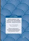 Exploring the Field of Business Model Innovation: New Theoretical Perspectives (Softcover Reprint of the Original 1st 2016)