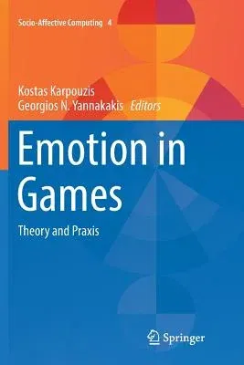 Emotion in Games: Theory and Praxis (Softcover Reprint of the Original 1st 2016)