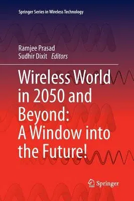 Wireless World in 2050 and Beyond: A Window Into the Future! (Softcover Reprint of the Original 1st 2016)