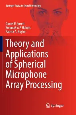 Theory and Applications of Spherical Microphone Array Processing (Softcover Reprint of the Original 1st 2017)