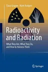 Radioactivity and Radiation: What They Are, What They Do, and How to Harness Them (Softcover Reprint of the Original 1st 2016)