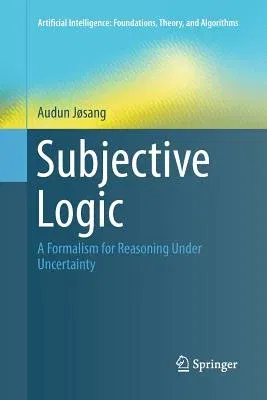 Subjective Logic: A Formalism for Reasoning Under Uncertainty (Softcover Reprint of the Original 1st 2016)