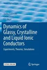 Dynamics of Glassy, Crystalline and Liquid Ionic Conductors: Experiments, Theories, Simulations (Softcover Reprint of the Original 1st 2017)