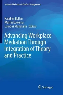 Advancing Workplace Mediation Through Integration of Theory and Practice (Softcover Reprint of the Original 1st 2016)