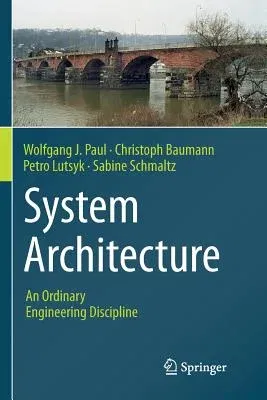 System Architecture: An Ordinary Engineering Discipline (Softcover Reprint of the Original 1st 2016)