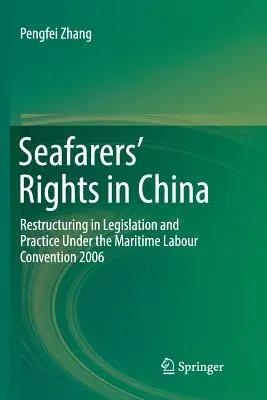 Seafarers' Rights in China: Restructuring in Legislation and Practice Under the Maritime Labour Convention 2006 (Softcover Reprint of the Original 1st