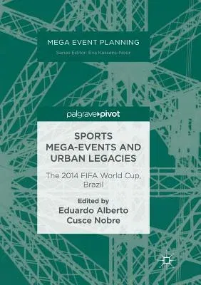 Sports Mega-Events and Urban Legacies: The 2014 Fifa World Cup, Brazil (Softcover Reprint of the Original 1st 2017)