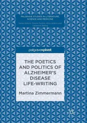 The Poetics and Politics of Alzheimer's Disease Life-Writing (Softcover Reprint of the Original 1st 2017)