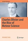 Charles Olivier and the Rise of Meteor Science (Softcover Reprint of the Original 1st 2017)