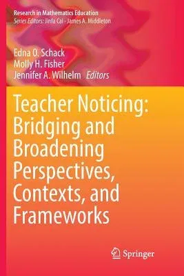 Teacher Noticing: Bridging and Broadening Perspectives, Contexts, and Frameworks (Softcover Reprint of the Original 1st 2017)