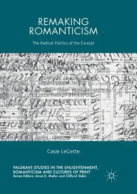 Remaking Romanticism: The Radical Politics of the Excerpt (Softcover Reprint of the Original 1st 2017)