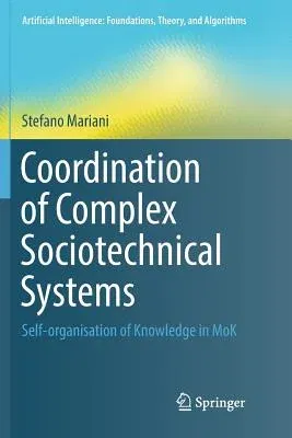 Coordination of Complex Sociotechnical Systems: Self-Organisation of Knowledge in Mok (Softcover Reprint of the Original 1st 2016)