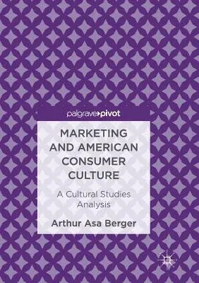 Marketing and American Consumer Culture: A Cultural Studies Analysis (Softcover Reprint of the Original 1st 2016)