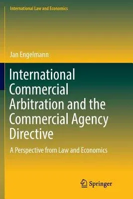 International Commercial Arbitration and the Commercial Agency Directive: A Perspective from Law and Economics (Softcover Reprint of the Original 1st