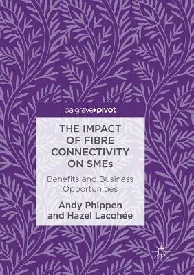 The Impact of Fibre Connectivity on Smes: Benefits and Business Opportunities (Softcover Reprint of the Original 1st 2017)