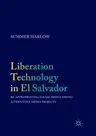 Liberation Technology in El Salvador: Re-Appropriating Social Media Among Alternative Media Projects (Softcover Reprint of the Original 1st 2017)