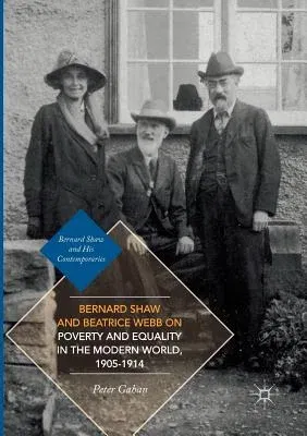 Bernard Shaw and Beatrice Webb on Poverty and Equality in the Modern World, 1905-1914 (Softcover Reprint of the Original 1st 2017)